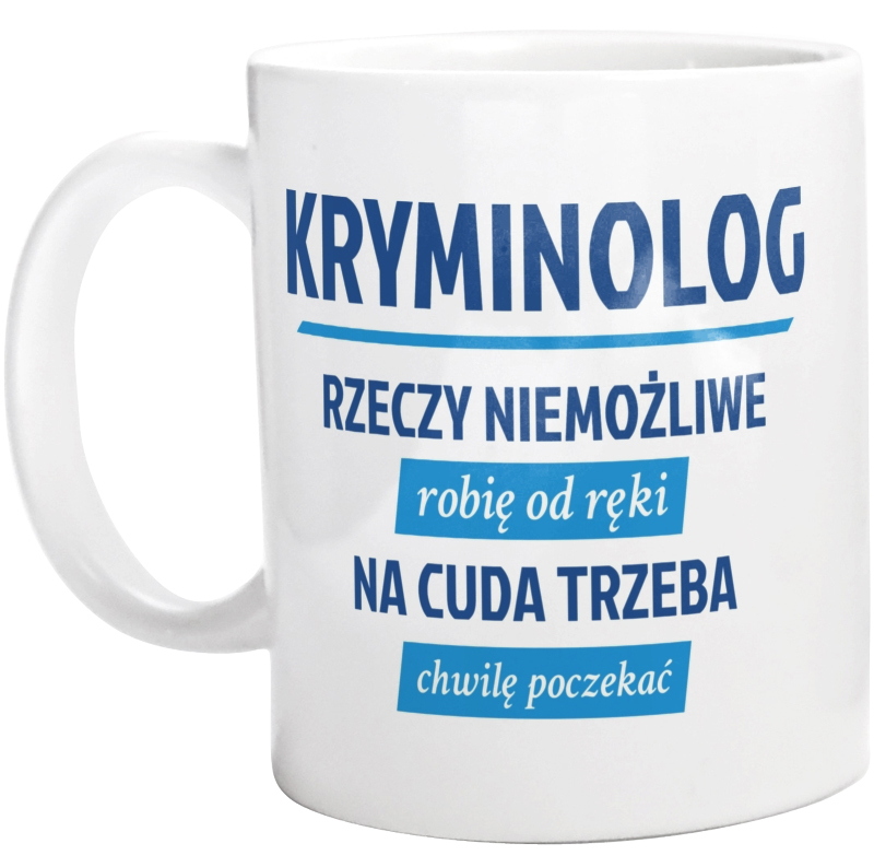 Kryminolog - Rzeczy Niemożliwe Robię Od Ręki - Na Cuda Trzeba Chwilę Poczekać - Kubek Biały