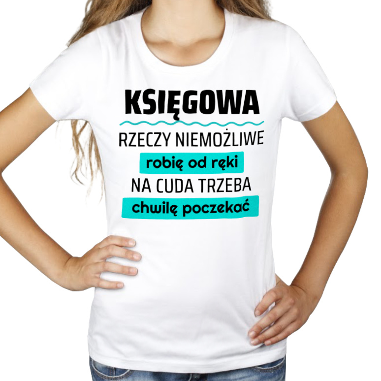 Księgowa - Rzeczy Niemożliwe Robię Od Ręki - Na Cuda Trzeba Chwilę Poczekać - Damska Koszulka Biała