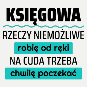 Księgowa - Rzeczy Niemożliwe Robię Od Ręki - Na Cuda Trzeba Chwilę Poczekać - Damska Koszulka Biała