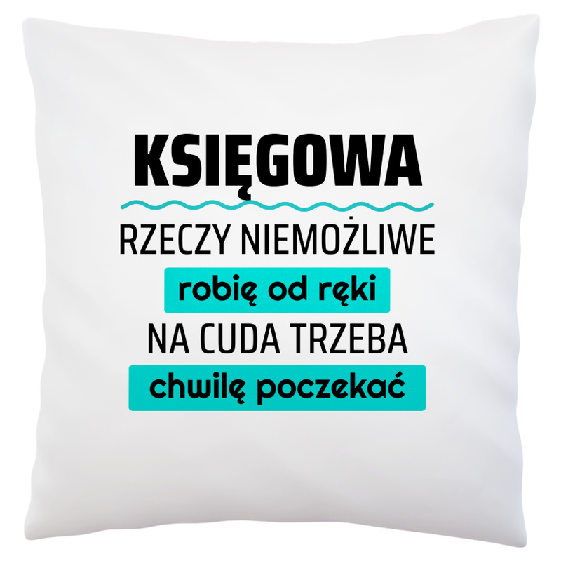 Księgowa - Rzeczy Niemożliwe Robię Od Ręki - Na Cuda Trzeba Chwilę Poczekać - Poduszka Biała