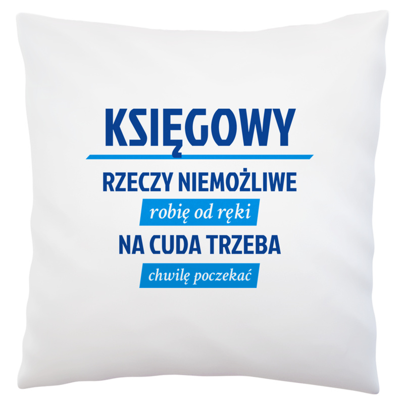 Księgowy - Rzeczy Niemożliwe Robię Od Ręki - Na Cuda Trzeba Chwilę Poczekać - Poduszka Biała