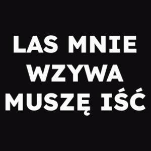 LAS MNIE WZYWA MUSZĘ IŚĆ  - Męska Bluza Czarna