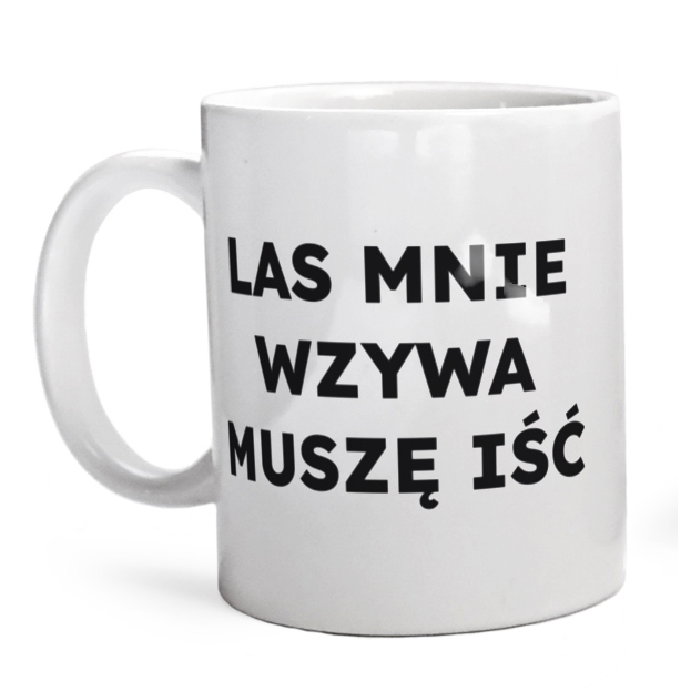 LAS MNIE WZYWA MUSZĘ IŚĆ  - Kubek Biały