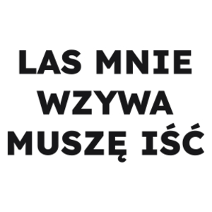 LAS MNIE WZYWA MUSZĘ IŚĆ  - Kubek Biały