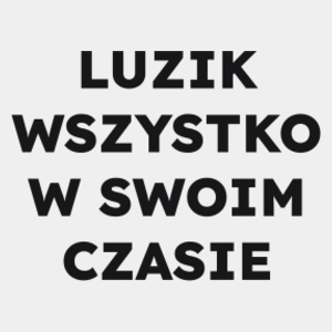 LUZIK WSZYSTKO W SWOIM CZASIE  - Męska Koszulka Biała