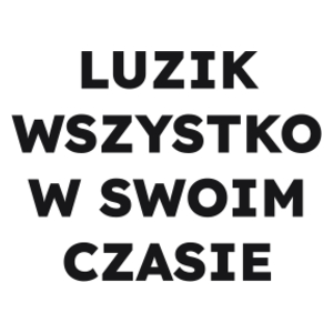 LUZIK WSZYSTKO W SWOIM CZASIE  - Kubek Biały