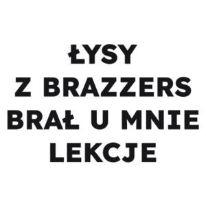 ŁYSY Z BRAZZERS BRAŁ U MNIE LEKCJE  - Kubek Biały