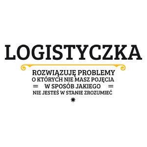 Logistyczka - Rozwiązuje Problemy O Których Nie Masz Pojęcia - Kubek Biały