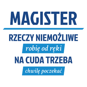 Magister - Rzeczy Niemożliwe Robię Od Ręki - Na Cuda Trzeba Chwilę Poczekać - Kubek Biały