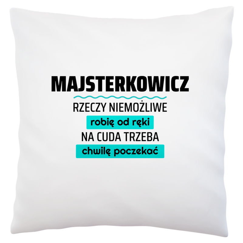 Majsterkowicz - Rzeczy Niemożliwe Robię Od Ręki - Na Cuda Trzeba Chwilę Poczekać - Poduszka Biała