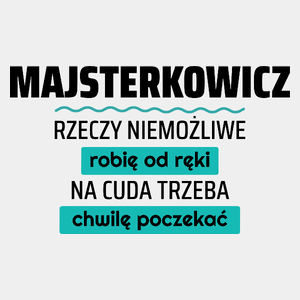 Majsterkowicz - Rzeczy Niemożliwe Robię Od Ręki - Na Cuda Trzeba Chwilę Poczekać - Męska Koszulka Biała