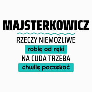 Majsterkowicz - Rzeczy Niemożliwe Robię Od Ręki - Na Cuda Trzeba Chwilę Poczekać - Poduszka Biała