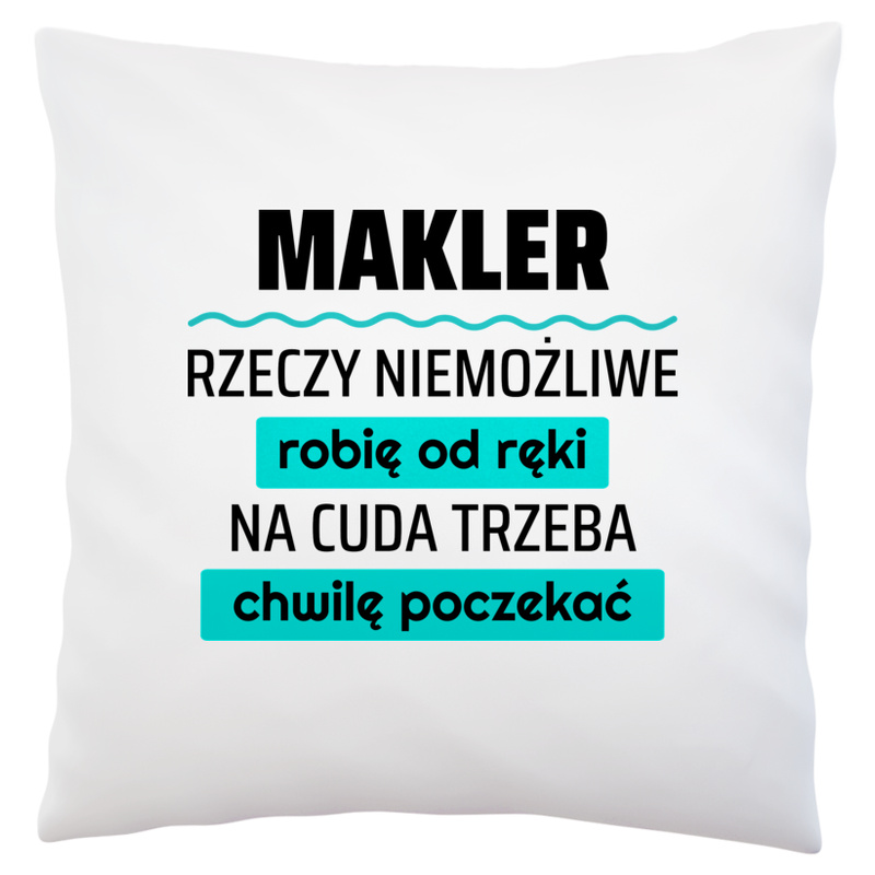 Makler - Rzeczy Niemożliwe Robię Od Ręki - Na Cuda Trzeba Chwilę Poczekać - Poduszka Biała