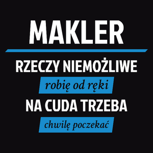 Makler - Rzeczy Niemożliwe Robię Od Ręki - Na Cuda Trzeba Chwilę Poczekać - Męska Koszulka Czarna