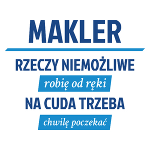 Makler - Rzeczy Niemożliwe Robię Od Ręki - Na Cuda Trzeba Chwilę Poczekać - Kubek Biały