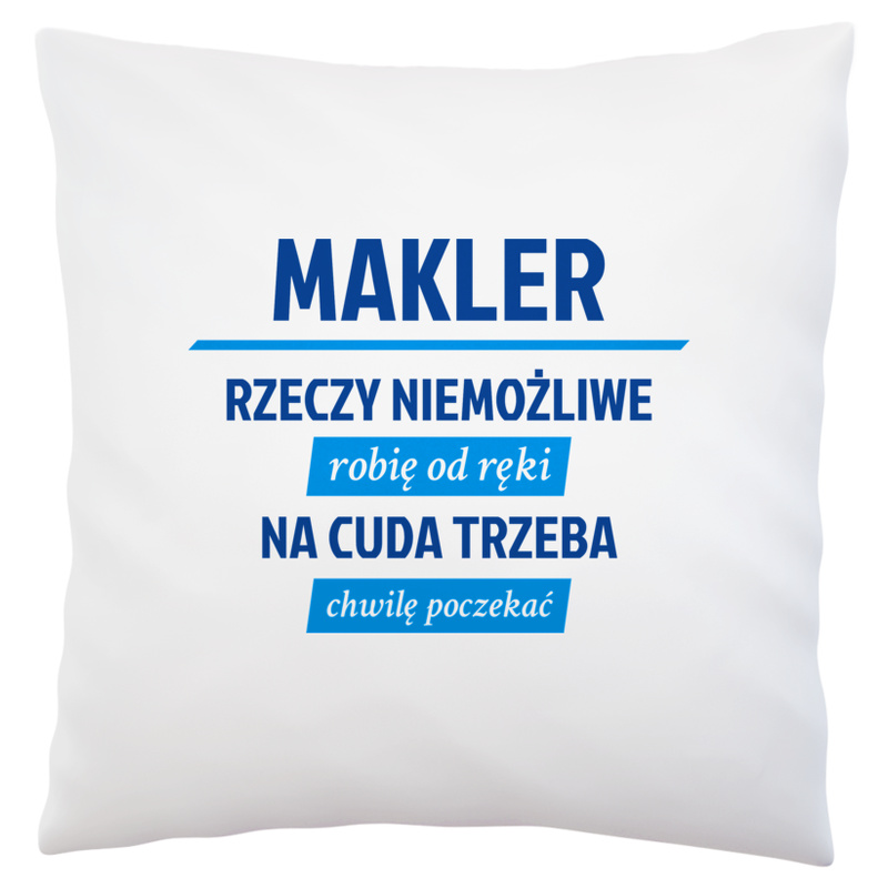 Makler - Rzeczy Niemożliwe Robię Od Ręki - Na Cuda Trzeba Chwilę Poczekać - Poduszka Biała