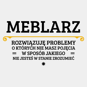 Meblarz - Rozwiązuje Problemy O Których Nie Masz Pojęcia - Męska Koszulka Biała