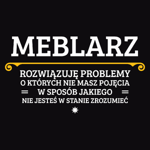 Meblarz - Rozwiązuje Problemy O Których Nie Masz Pojęcia - Męska Koszulka Czarna