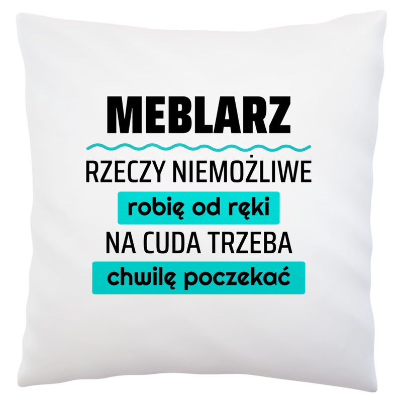 Meblarz - Rzeczy Niemożliwe Robię Od Ręki - Na Cuda Trzeba Chwilę Poczekać - Poduszka Biała