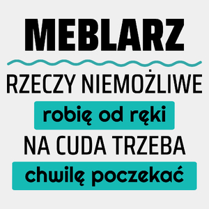 Meblarz - Rzeczy Niemożliwe Robię Od Ręki - Na Cuda Trzeba Chwilę Poczekać - Męska Koszulka Biała