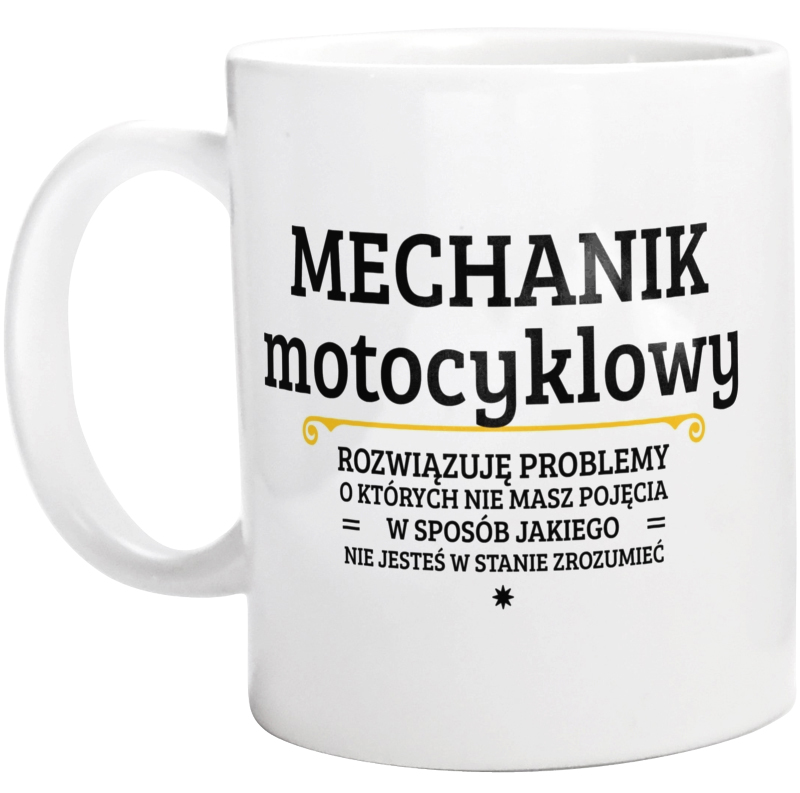 Mechanik Motocyklowy - Rozwiązuje Problemy O Których Nie Masz Pojęcia - Kubek Biały