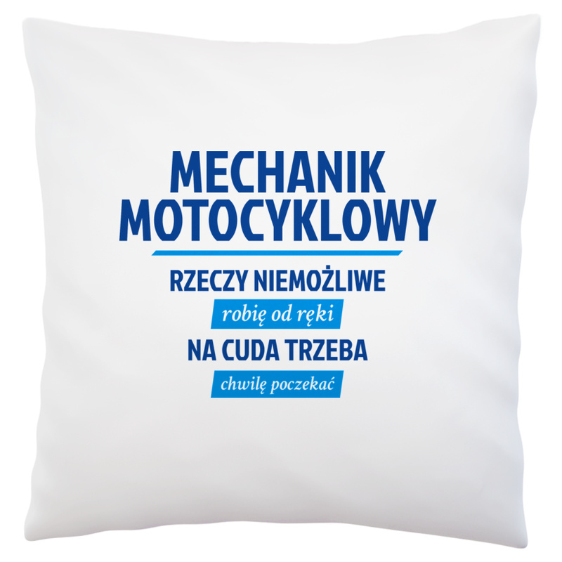 Mechanik Motocyklowy - Rzeczy Niemożliwe Robię Od Ręki - Na Cuda Trzeba Chwilę Poczekać - Poduszka Biała