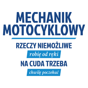 Mechanik Motocyklowy - Rzeczy Niemożliwe Robię Od Ręki - Na Cuda Trzeba Chwilę Poczekać - Kubek Biały