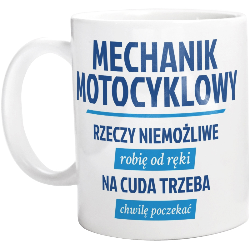 Mechanik Motocyklowy - Rzeczy Niemożliwe Robię Od Ręki - Na Cuda Trzeba Chwilę Poczekać - Kubek Biały