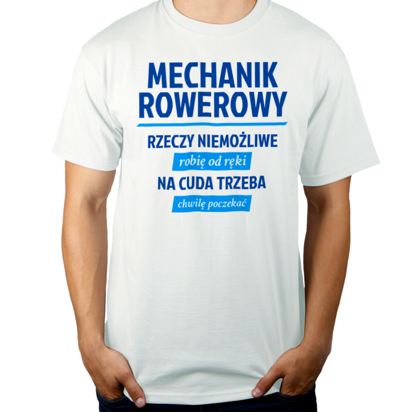 Mechanik Rowerowy - Rzeczy Niemożliwe Robię Od Ręki - Na Cuda Trzeba Chwilę Poczekać - Męska Koszulka Biała