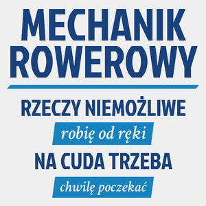 Mechanik Rowerowy - Rzeczy Niemożliwe Robię Od Ręki - Na Cuda Trzeba Chwilę Poczekać - Męska Koszulka Biała