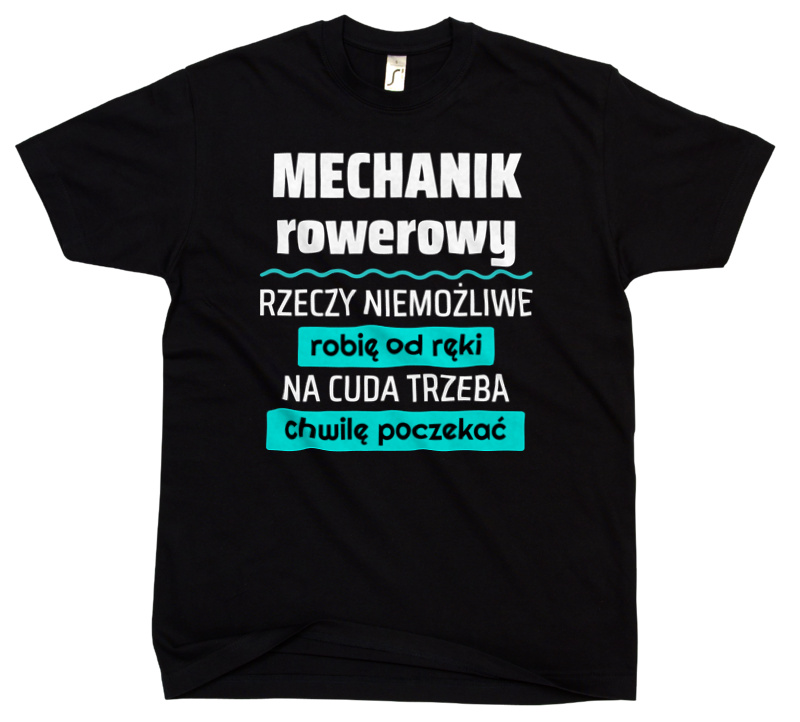 Mechanik Rowerowy - Rzeczy Niemożliwe Robię Od Ręki - Na Cuda Trzeba Chwilę Poczekać - Męska Koszulka Czarna