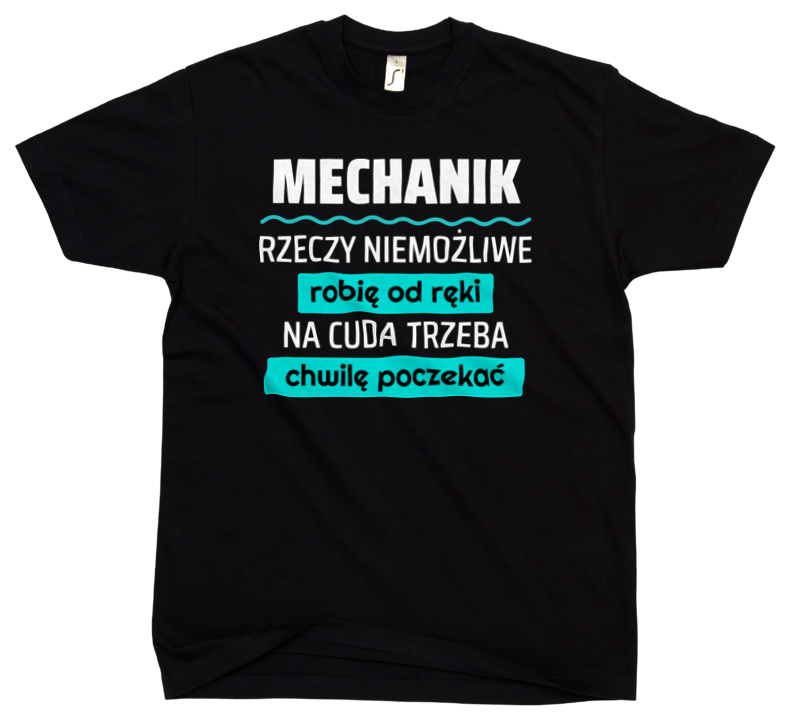 Mechanik - Rzeczy Niemożliwe Robię Od Ręki - Na Cuda Trzeba Chwilę Poczekać - Męska Koszulka Czarna