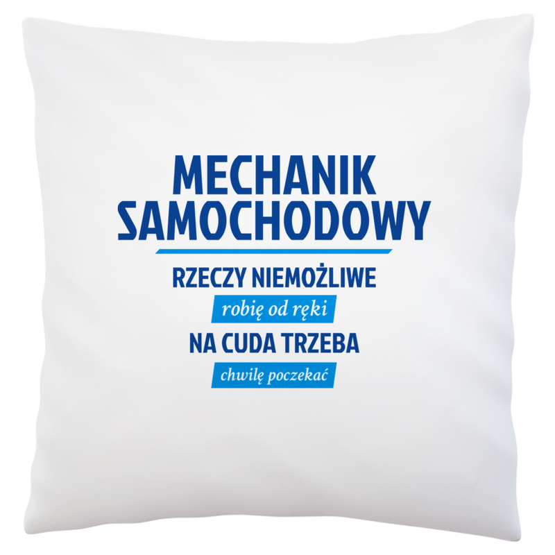 Mechanik Samochodowy - Rzeczy Niemożliwe Robię Od Ręki - Na Cuda Trzeba Chwilę Poczekać - Poduszka Biała