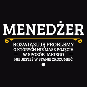 Menedżer - Rozwiązuje Problemy O Których Nie Masz Pojęcia - Męska Koszulka Czarna