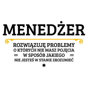 Menedżer - Rozwiązuje Problemy O Których Nie Masz Pojęcia - Kubek Biały