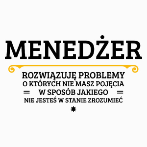 Menedżer - Rozwiązuje Problemy O Których Nie Masz Pojęcia - Poduszka Biała