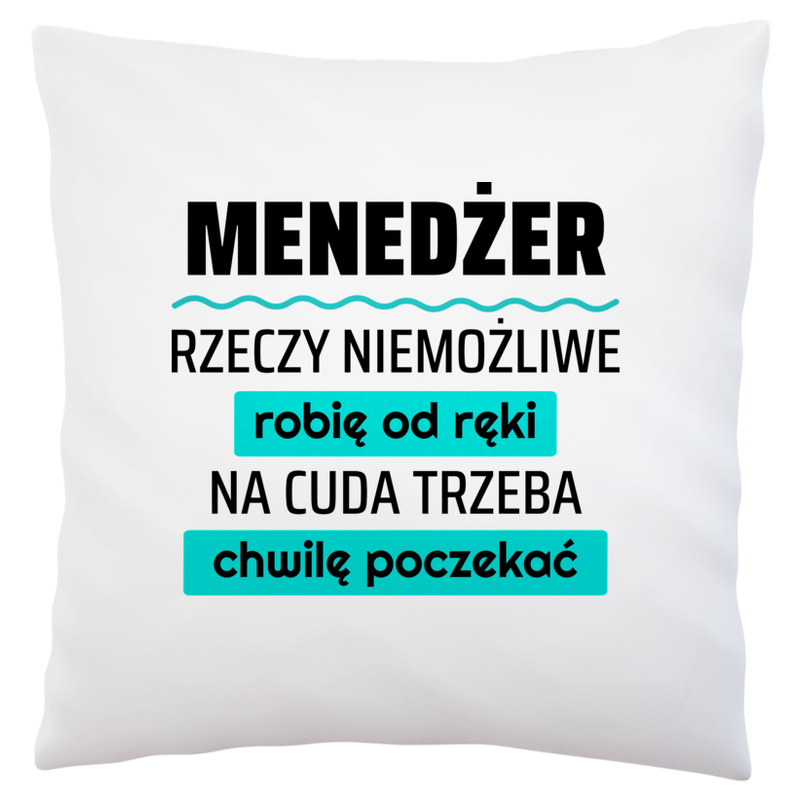 Menedżer - Rzeczy Niemożliwe Robię Od Ręki - Na Cuda Trzeba Chwilę Poczekać - Poduszka Biała