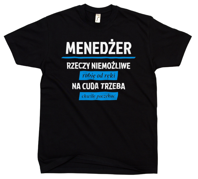 Menedżer - Rzeczy Niemożliwe Robię Od Ręki - Na Cuda Trzeba Chwilę Poczekać - Męska Koszulka Czarna