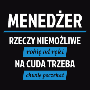 Menedżer - Rzeczy Niemożliwe Robię Od Ręki - Na Cuda Trzeba Chwilę Poczekać - Męska Koszulka Czarna