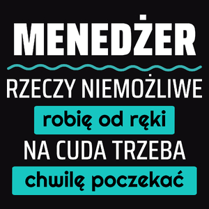 Menedżer - Rzeczy Niemożliwe Robię Od Ręki - Na Cuda Trzeba Chwilę Poczekać - Męska Koszulka Czarna