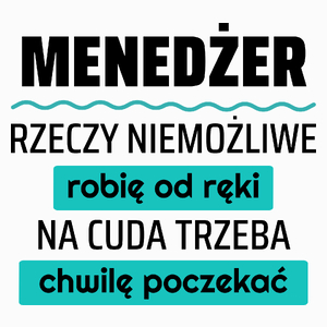 Menedżer - Rzeczy Niemożliwe Robię Od Ręki - Na Cuda Trzeba Chwilę Poczekać - Poduszka Biała