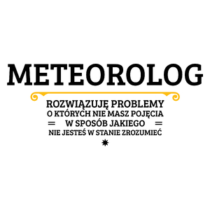 Meteorolog - Rozwiązuje Problemy O Których Nie Masz Pojęcia - Kubek Biały