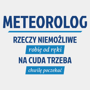 Meteorolog - Rzeczy Niemożliwe Robię Od Ręki - Na Cuda Trzeba Chwilę Poczekać - Męska Koszulka Biała