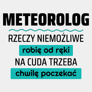 Meteorolog - Rzeczy Niemożliwe Robię Od Ręki - Na Cuda Trzeba Chwilę Poczekać - Męska Koszulka Biała