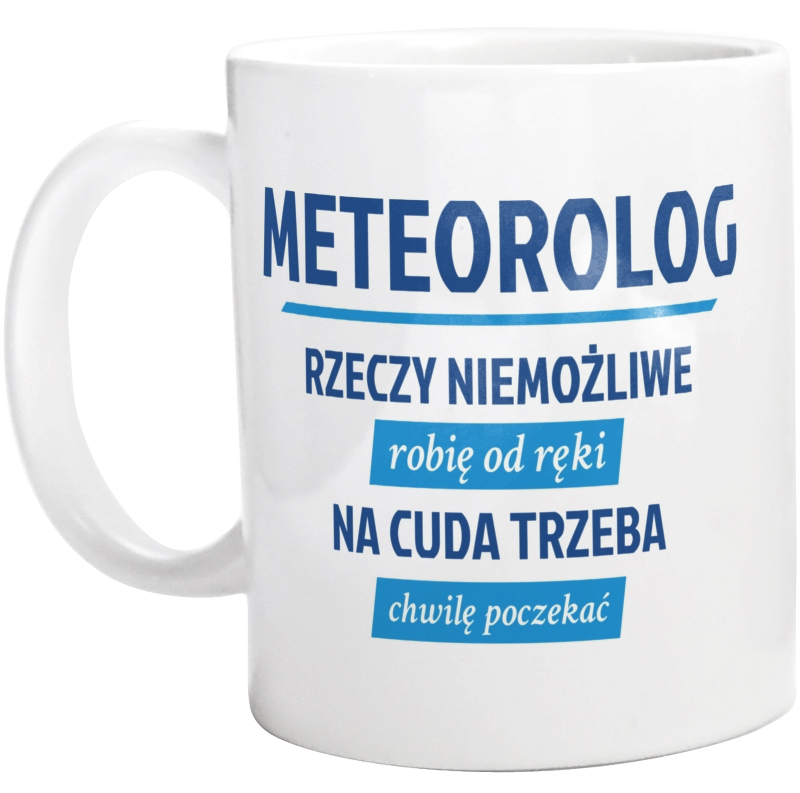 Meteorolog - Rzeczy Niemożliwe Robię Od Ręki - Na Cuda Trzeba Chwilę Poczekać - Kubek Biały