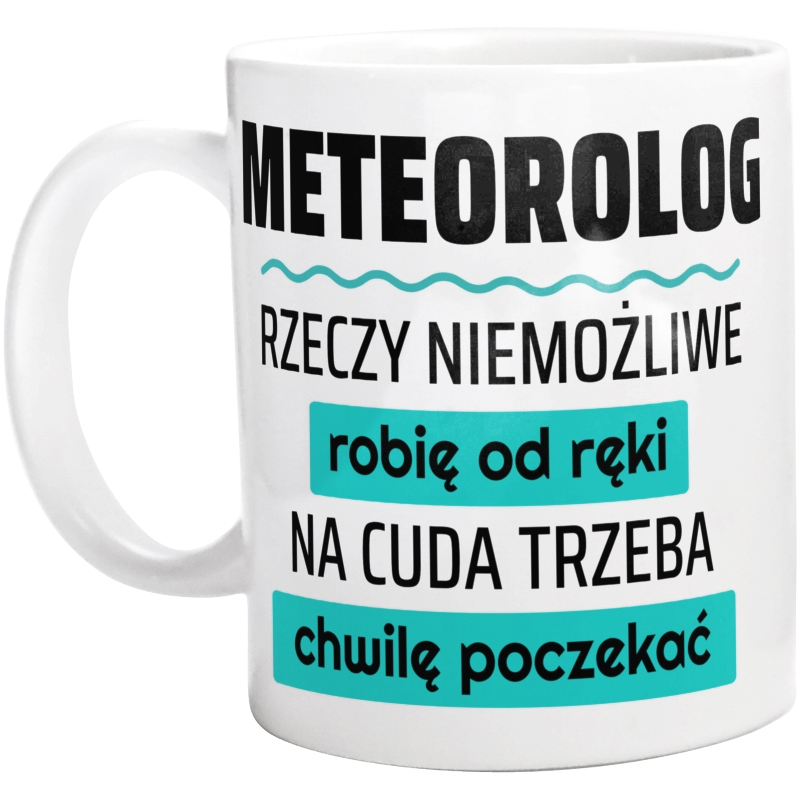 Meteorolog - Rzeczy Niemożliwe Robię Od Ręki - Na Cuda Trzeba Chwilę Poczekać - Kubek Biały