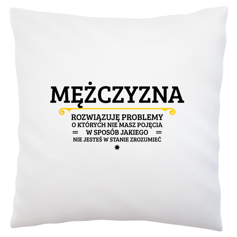 Mężczyzna - Rozwiązuje Problemy O Których Nie Masz Pojęcia - Poduszka Biała