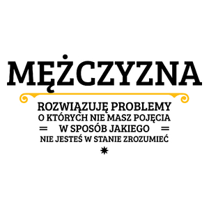 Mężczyzna - Rozwiązuje Problemy O Których Nie Masz Pojęcia - Kubek Biały