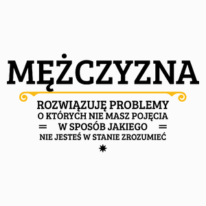 Mężczyzna - Rozwiązuje Problemy O Których Nie Masz Pojęcia - Poduszka Biała