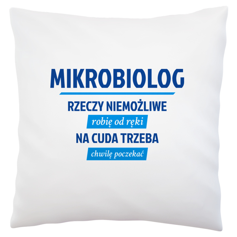 Mikrobiolog - Rzeczy Niemożliwe Robię Od Ręki - Na Cuda Trzeba Chwilę Poczekać - Poduszka Biała